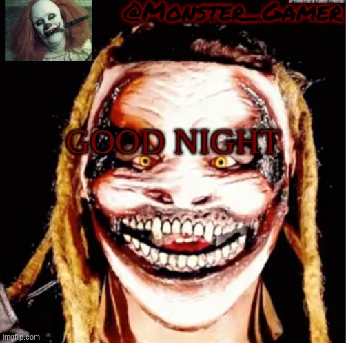 scaret | GOOD NIGHT | image tagged in monster_gamer fiend temp | made w/ Imgflip meme maker