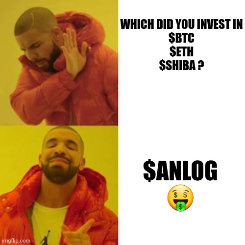 Altcoins | WHICH DID YOU INVEST IN
$BTC
$ETH
$SHIBA ? $ANLOG 🤑 | image tagged in drake no/yes | made w/ Imgflip meme maker