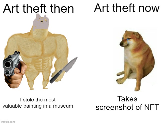 Buff Doge vs. Cheems | Art theft then; Art theft now; I stole the most valuable painting in a museum; Takes screenshot of NFT | image tagged in memes,buff doge vs cheems | made w/ Imgflip meme maker