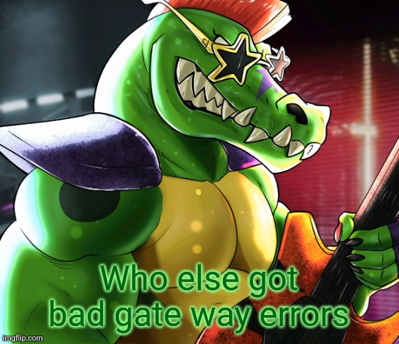 Who else got bad gate way errors | image tagged in monty gator announcement template | made w/ Imgflip meme maker
