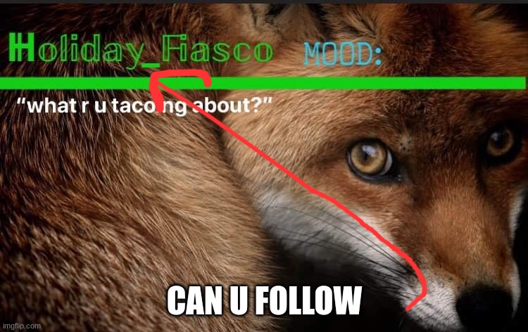 please | CAN U FOLLOW | image tagged in fiasco template 3 | made w/ Imgflip meme maker