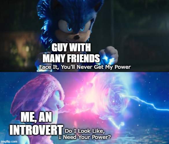 Do I need your power | GUY WITH MANY FRIENDS; ME, AN INTROVERT | image tagged in do i look like i need your power meme | made w/ Imgflip meme maker