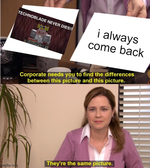 They're The Same Picture | i always come back | image tagged in memes,they're the same picture | made w/ Imgflip meme maker