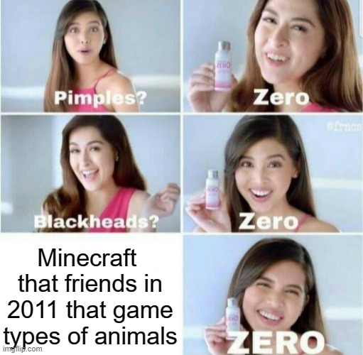 Minecraft that animals only for friends | Minecraft  that friends in 2011 that game types of animals | image tagged in pimples zero,memes | made w/ Imgflip meme maker