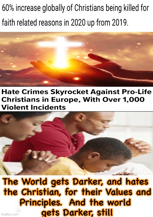 The Darkness Hates the Light | The World gets Darker, and hates 
the Christian, for their Values and
Principles.  And the world 
gets Darker, still | image tagged in memes,christian,values,the world,do you know him,does he know you | made w/ Imgflip meme maker