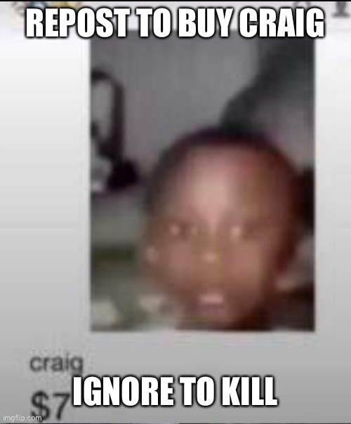 REPOST TO BUY CRAIG; IGNORE TO KILL | made w/ Imgflip meme maker