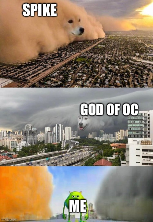 Weakest oc | SPIKE; GOD OF OC; ME | image tagged in dust doge storms and mikey caught in the middle | made w/ Imgflip meme maker