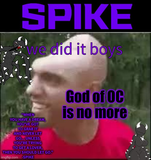 01110011 01110000 01101001 01101011 01100101 | we did it boys; God of OC is no more | image tagged in 01110011 01110000 01101001 01101011 01100101 | made w/ Imgflip meme maker