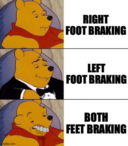 Brakes All In | RIGHT FOOT BRAKING; LEFT FOOT BRAKING; BOTH FEET BRAKING | image tagged in braking,racing,track,all in,road course | made w/ Imgflip meme maker