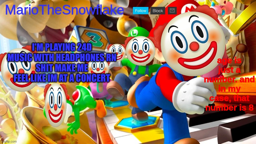 mariothesnowflake announcement template v2 | I'M PLAYING 24D MUSIC WITH HEADPHONES RN
SHIT MAKE ME FEEL LIKE IM AT A CONCERT | image tagged in mariothesnowflake announcement template v2 | made w/ Imgflip meme maker