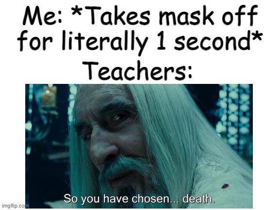 *Unfunny title* | Me: *Takes mask off for literally 1 second*; Teachers: | image tagged in so you have chos,covid | made w/ Imgflip meme maker