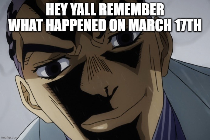 kjhgfcd /j /j | HEY YALL REMEMBER WHAT HAPPENED ON MARCH 17TH | made w/ Imgflip meme maker