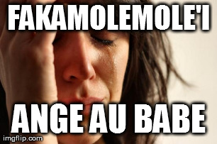 First World Problems Meme | FAKAMOLEMOLE'I ANGE AU BABE | image tagged in memes,first world problems | made w/ Imgflip meme maker