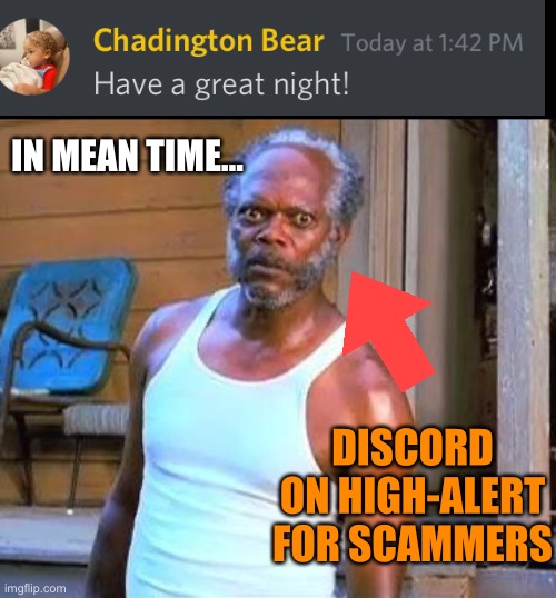 High-Alert | IN MEAN TIME…; DISCORD ON HIGH-ALERT FOR SCAMMERS | image tagged in samuel l jackson,funny memes | made w/ Imgflip meme maker