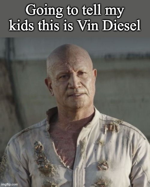 Vin Diesel | Going to tell my kids this is Vin Diesel | image tagged in vin diesel | made w/ Imgflip meme maker