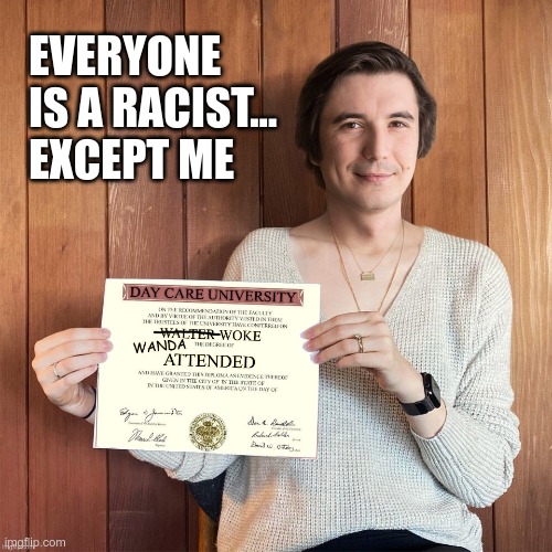 The problem is always everyone else. | EVERYONE IS A RACIST...
EXCEPT ME | image tagged in day care university | made w/ Imgflip meme maker