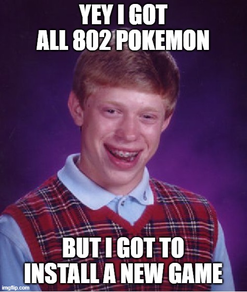 Bad Luck Brian Meme | YEY I GOT ALL 802 POKEMON BUT I GOT TO INSTALL A NEW GAME | image tagged in memes,bad luck brian | made w/ Imgflip meme maker