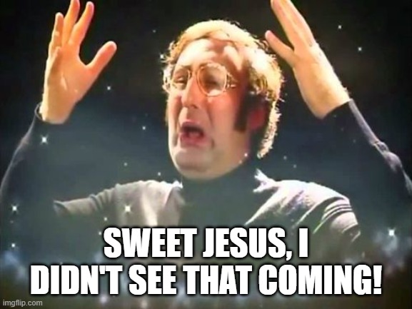 Mind Blown | SWEET JESUS, I DIDN'T SEE THAT COMING! | image tagged in mind blown | made w/ Imgflip meme maker