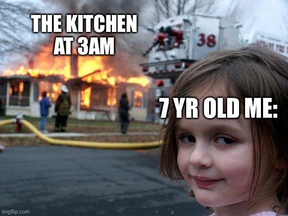 good old days of destruction :) | THE KITCHEN
AT 3AM; 7 YR OLD ME: | image tagged in memes,disaster girl | made w/ Imgflip meme maker