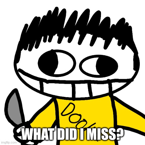 Doodle Cha Cha real smooth | WHAT DID I MISS? | image tagged in doodle cha cha real smooth | made w/ Imgflip meme maker