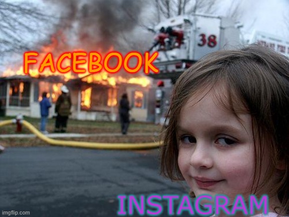 life | FACEBOOK; INSTAGRAM | image tagged in memes,disaster girl | made w/ Imgflip meme maker