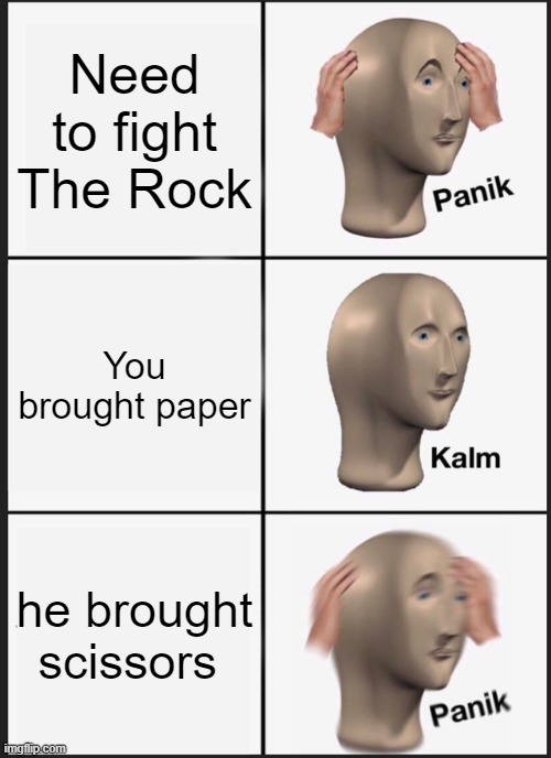 Panik Kalm Panik | Need to fight The Rock; You brought paper; he brought scissors | image tagged in memes,panik kalm panik | made w/ Imgflip meme maker