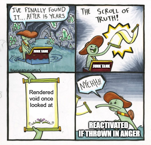 Stupid Scroll of Truth | JUNK TANK; JUNK TANK; Rendered void once looked at; REACTIVATED 
IF THROWN IN ANGER | image tagged in memes,the scroll of truth,pirate,treasure chest | made w/ Imgflip meme maker