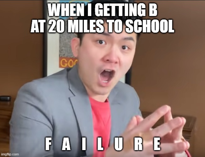 Steven He Murder Hornets | WHEN I GETTING B AT 20 MILES TO SCHOOL; F    A    I    L    U    R    E | image tagged in steven he murder hornets | made w/ Imgflip meme maker