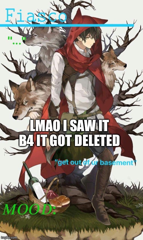 Fiasco temp portrait | LMAO I SAW IT B4 IT GOT DELETED | image tagged in fiasco temp portrait | made w/ Imgflip meme maker