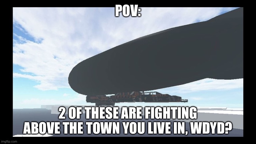 bog zeppelin | POV:; 2 OF THESE ARE FIGHTING ABOVE THE TOWN YOU LIVE IN, WDYD? | image tagged in wdyd | made w/ Imgflip meme maker