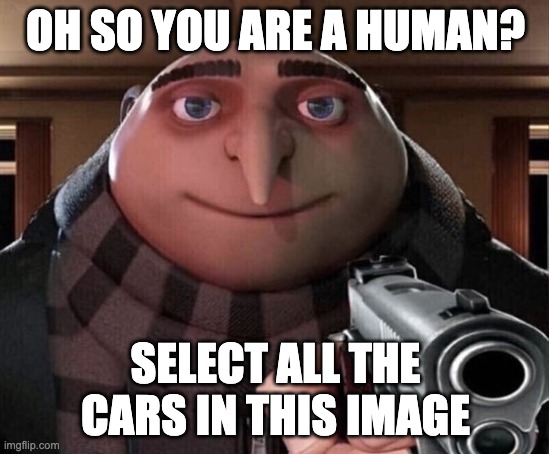 Websites In a Nutshell | OH SO YOU ARE A HUMAN? SELECT ALL THE CARS IN THIS IMAGE | image tagged in gru gun,car,joujop | made w/ Imgflip meme maker