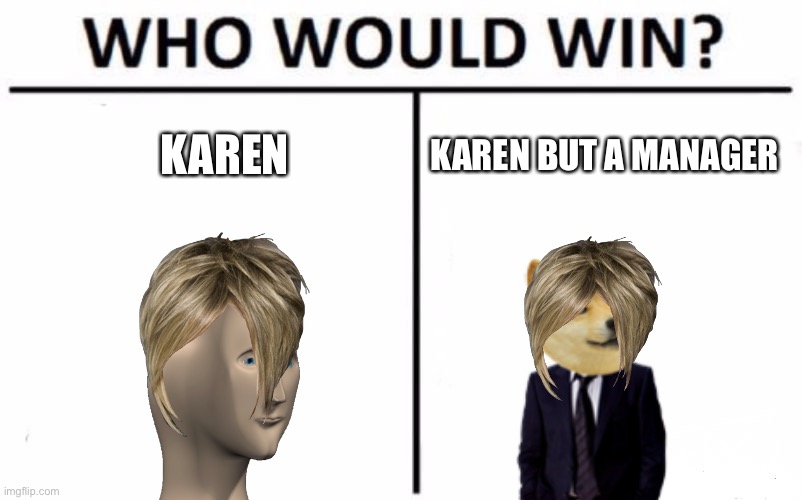 Karen;-; | KAREN; KAREN BUT A MANAGER | image tagged in memes,who would win,karen | made w/ Imgflip meme maker