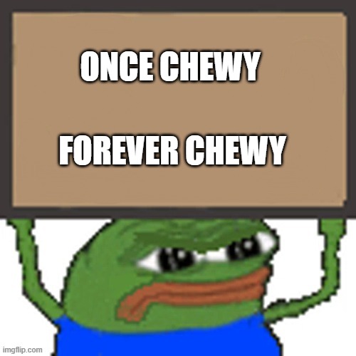 Chewy Fan Club | ONCE CHEWY; FOREVER CHEWY | image tagged in pepe sign | made w/ Imgflip meme maker