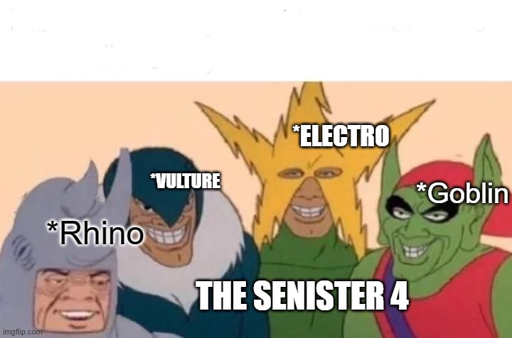 SENISTER 4 | *ELECTRO; *Goblin; *VULTURE; *Rhino; THE SENISTER 4 | image tagged in memes,me and the boys | made w/ Imgflip meme maker