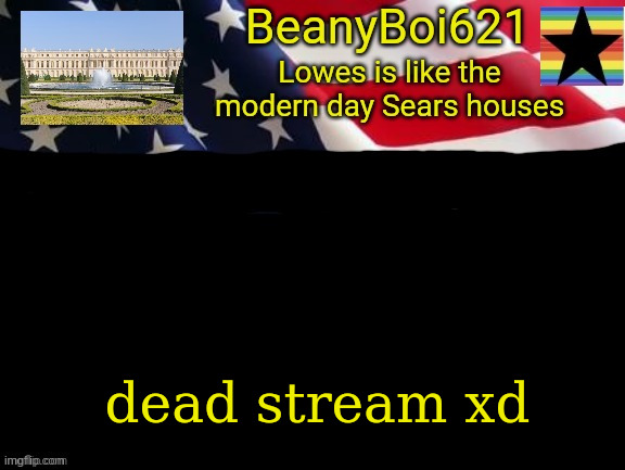 American beany | dead stream xd | image tagged in american beany | made w/ Imgflip meme maker