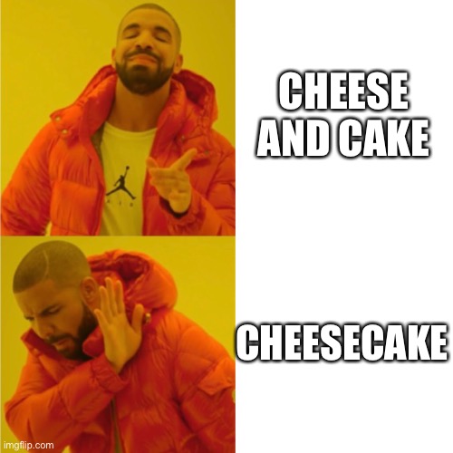 I like em better when separated | CHEESE AND CAKE; CHEESECAKE | image tagged in drake yes no but swapped | made w/ Imgflip meme maker