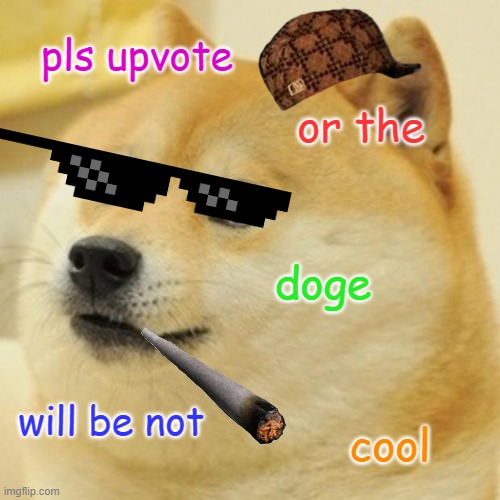 Doge | pls upvote; or the; doge; will be not; cool | image tagged in memes,doge | made w/ Imgflip meme maker