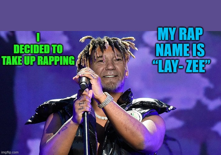 My rap name | MY RAP NAME IS
 “LAY- ZEE”; I DECIDED TO TAKE UP RAPPING | image tagged in lay-zee,kewlew | made w/ Imgflip meme maker