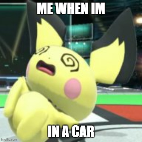dizzy:too much | ME WHEN IM; IN A CAR | image tagged in dizzy wizzy | made w/ Imgflip meme maker