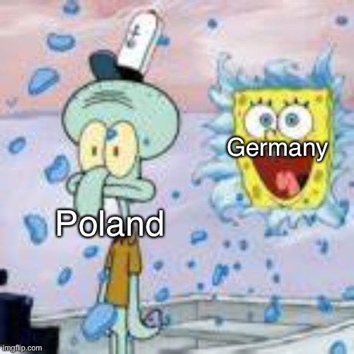 Yes, a WW2 meme. | Germany; Poland | image tagged in spongebob bursting through wall | made w/ Imgflip meme maker
