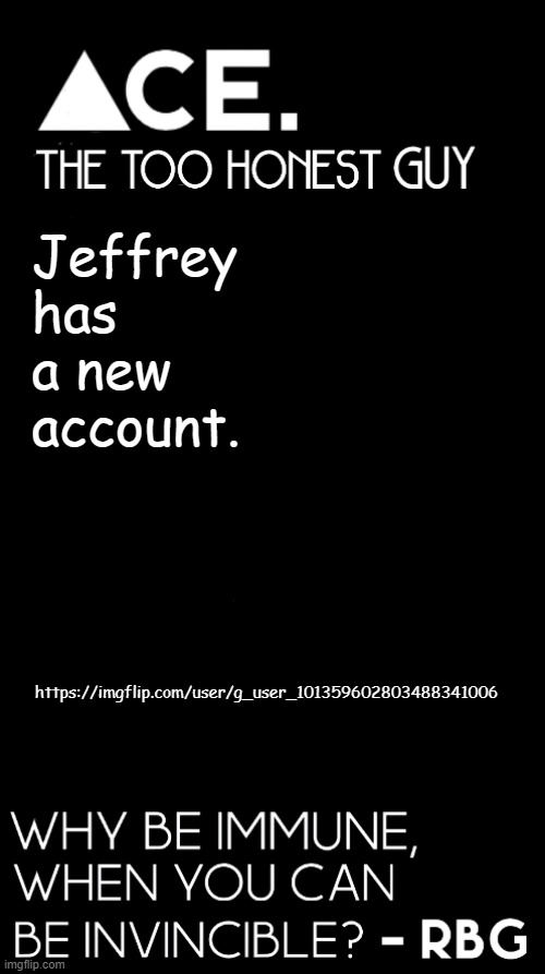 https://imgflip.com/user/g_user_101359602803488341006 | Jeffrey has a new account. https://imgflip.com/user/g_user_101359602803488341006 | image tagged in spiralz / ace plain template | made w/ Imgflip meme maker