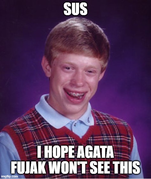 TO NIE JEST NIEZEZWOLONE | SUS; I HOPE AGATA FUJAK WON'T SEE THIS | image tagged in memes,bad luck brian | made w/ Imgflip meme maker
