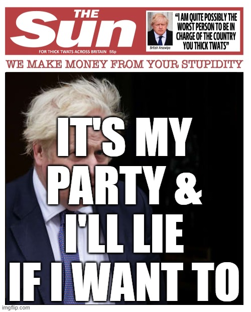 Boris party lie | IT'S MY PARTY & I'LL LIE IF I WANT TO; DONT TYPE HERE | image tagged in boris johnson sun front page,partygate,boris,boris johnson,party | made w/ Imgflip meme maker