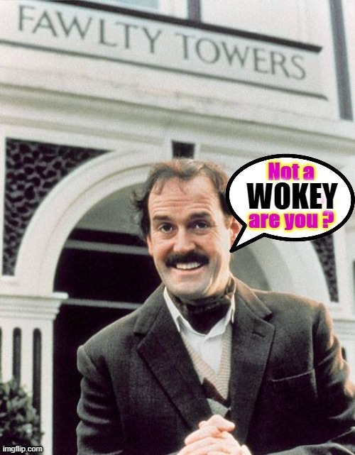 Wokies not welcome ! | image tagged in fawlty towers | made w/ Imgflip meme maker