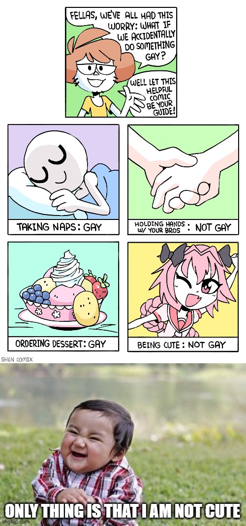 i am not cute T-T | ONLY THING IS THAT I AM NOT CUTE | image tagged in memes,evil toddler,femboy,comics | made w/ Imgflip meme maker