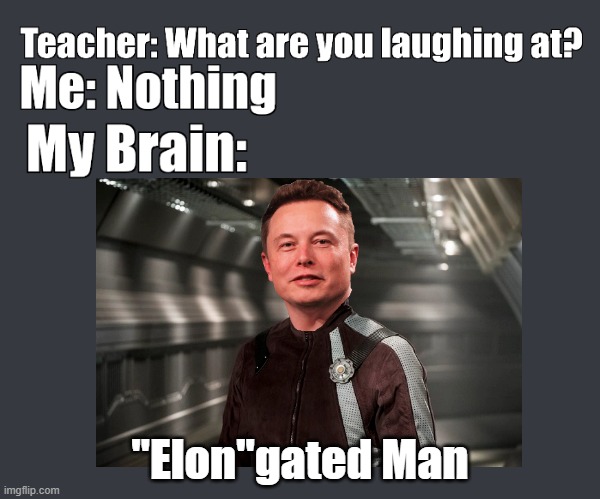 "Elon"gated man | "Elon"gated Man | image tagged in memes,funny,teacher what are you laughing at | made w/ Imgflip meme maker