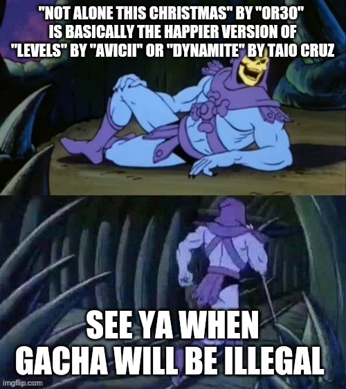 We Be Spitting Autistic Facts Around Here | "NOT ALONE THIS CHRISTMAS" BY "OR3O" 
IS BASICALLY THE HAPPIER VERSION OF "LEVELS" BY "AVICII" OR "DYNAMITE" BY TAIO CRUZ; SEE YA WHEN GACHA WILL BE ILLEGAL | image tagged in or3o,taio cruz,avicii,jokes | made w/ Imgflip meme maker