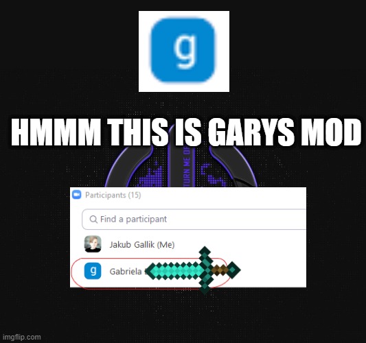 Garys mod | HMMM THIS IS GARYS MOD | image tagged in hmmm | made w/ Imgflip meme maker