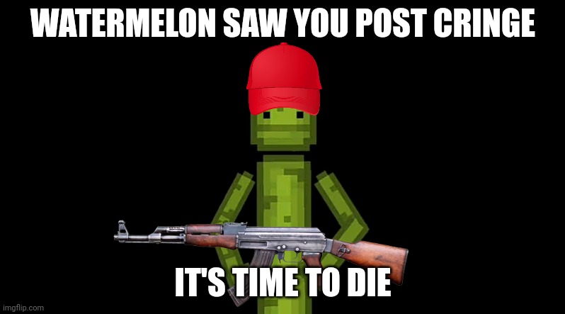 Don't post cringe | WATERMELON SAW YOU POST CRINGE; IT'S TIME TO DIE | image tagged in memes,you just posted cringe | made w/ Imgflip meme maker