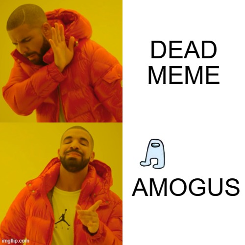 AMOGUS | DEAD MEME; AMOGUS | image tagged in memes,drake hotline bling,funny | made w/ Imgflip meme maker